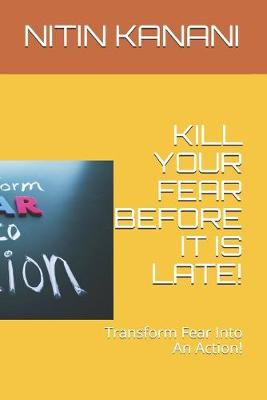 Book cover for Kill Your Fear Before It Is Late!