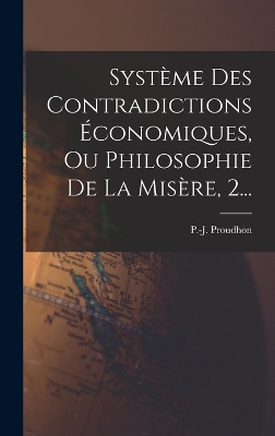 Book cover for Système Des Contradictions Économiques, Ou Philosophie De La Misère, 2...