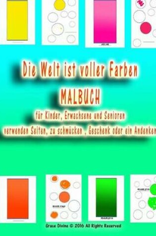 Cover of Die Welt ist voller Farben MALBUCH fur Kinder, Erwachsene und Senioren verwenden Seiten, zu schmucken, Geschenk oder ein Andenken