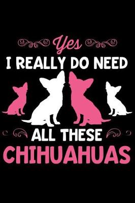 Book cover for Yes I Really Do Need All These Chihuahuas