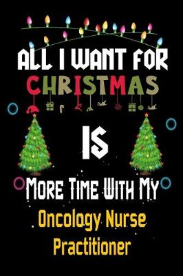 Book cover for All I want for Christmas is more time with my Oncology Nurse Practitioner