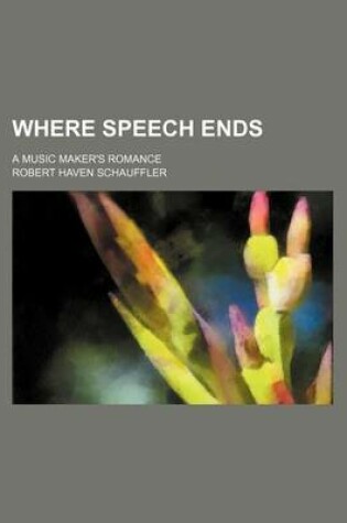 Cover of Where Speech Ends; A Music Maker's Romance