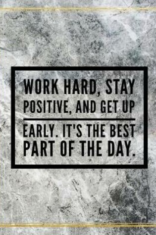 Cover of Work hard, stay positive, and get up early. It's the best part of the day.