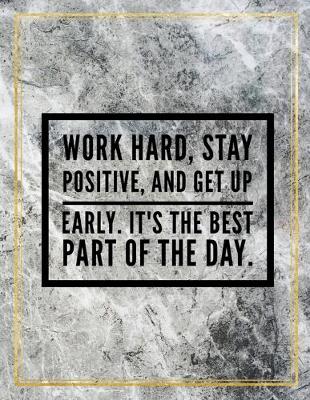 Book cover for Work hard, stay positive, and get up early. It's the best part of the day.