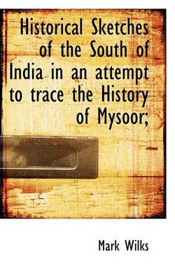 Book cover for Historical Sketches of the South of India in an Attempt to Trace the History of Mysoor;