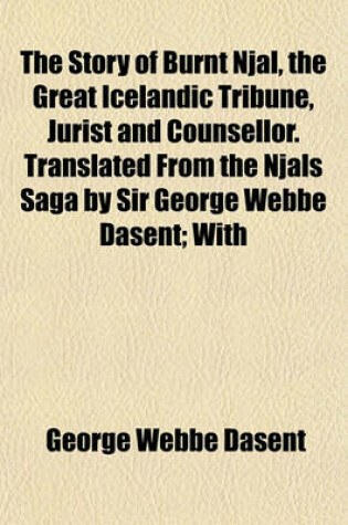 Cover of The Story of Burnt Njal, the Great Icelandic Tribune, Jurist and Counsellor. Translated from the Njals Saga by Sir George Webbe Dasent; With