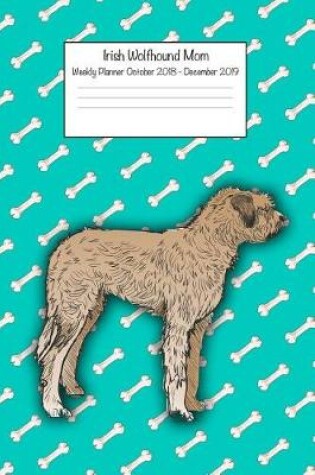 Cover of Irish Wolfhound Mom Weekly Planner October 2018 - December 2019