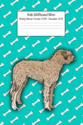 Book cover for Irish Wolfhound Mom Weekly Planner October 2018 - December 2019