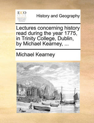 Book cover for Lectures Concerning History Read During the Year 1775, in Trinity College, Dublin, by Michael Kearney, ...