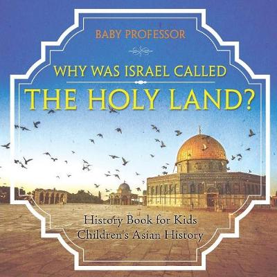 Book cover for Why Was Israel Called The Holy Land? - History Book for Kids Children's Asian History