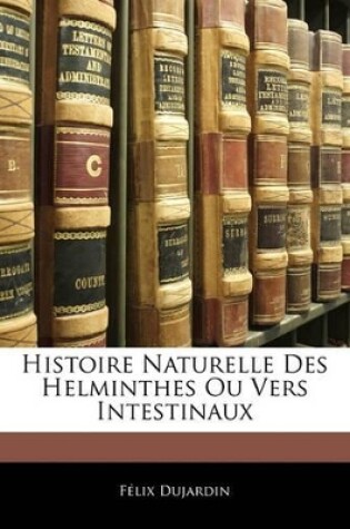 Cover of Histoire Naturelle Des Helminthes Ou Vers Intestinaux