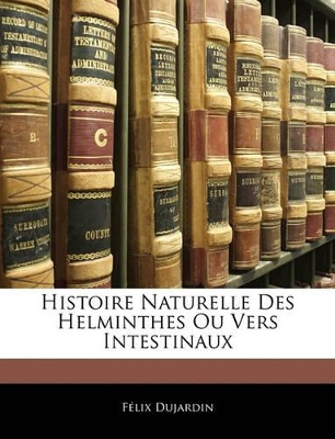 Book cover for Histoire Naturelle Des Helminthes Ou Vers Intestinaux