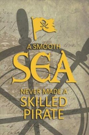 Cover of A Smooth Sea Never Made A Skilled Pirate