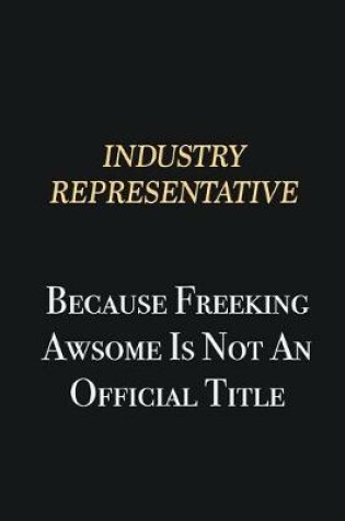 Cover of Industry Representative Because Freeking Awsome is not an official title