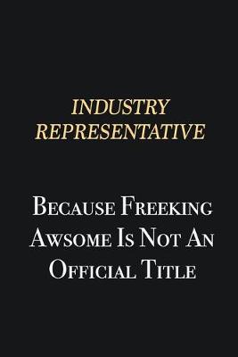 Book cover for Industry Representative Because Freeking Awsome is not an official title