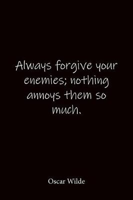 Book cover for Always forgive your enemies; nothing annoys them so much. Oscar Wilde