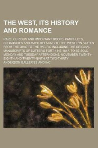 Cover of The West, Its History and Romance; Rare, Curious and Important Books, Pamphlets, Broadsides and Maps Relating to the Western States from the Ohio to T