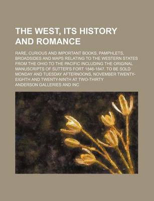 Book cover for The West, Its History and Romance; Rare, Curious and Important Books, Pamphlets, Broadsides and Maps Relating to the Western States from the Ohio to T