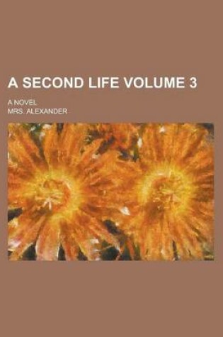 Cover of A Second Life; A Novel Volume 3