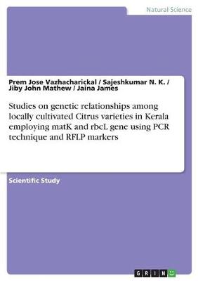 Book cover for Studies on genetic relationships among locally cultivated Citrus varieties in Kerala employing matK and rbcL gene using PCR technique and RFLP markers