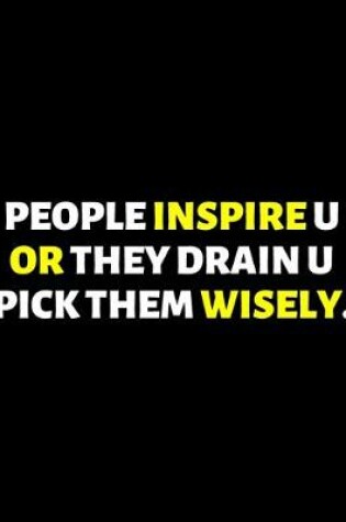 Cover of People Inspire You or They Drain you Pick them Wisely