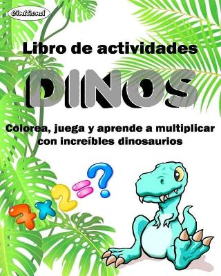 Book cover for Libro de actividades DINOS. Colorea, juega y aprende a multiplicar con increIbles dinosaurios.