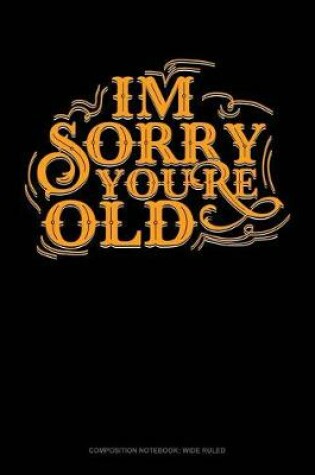 Cover of Im Sorry You're Old