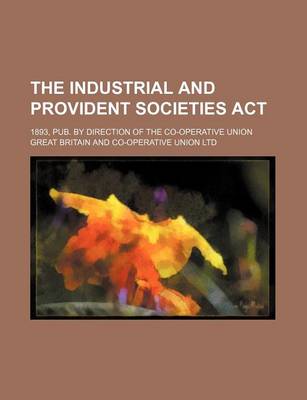 Book cover for The Industrial and Provident Societies ACT; 1893, Pub. by Direction of the Co-Operative Union