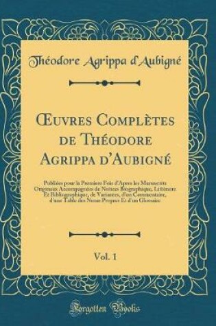 Cover of Oeuvres Complètes de Théodore Agrippa d'Aubigné, Vol. 1