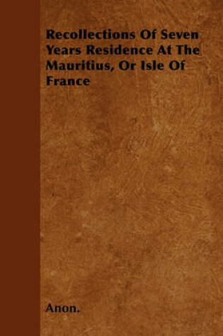 Cover of Recollections Of Seven Years Residence At The Mauritius, Or Isle Of France