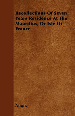 Book cover for Recollections Of Seven Years Residence At The Mauritius, Or Isle Of France