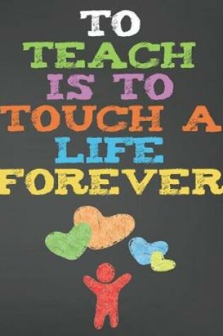 Cover of To Teach Is To Touch A Life Forever