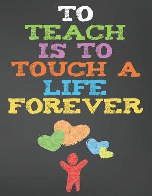 Book cover for To Teach Is To Touch A Life Forever