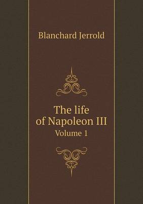 Book cover for The life of Napoleon III Volume 1