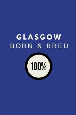 Cover of Glasgow Born & Bred 100%