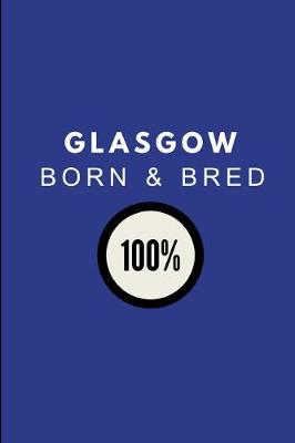 Book cover for Glasgow Born & Bred 100%