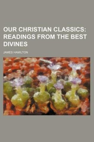 Cover of Our Christian Classics (Volume 3); Readings from the Best Divines