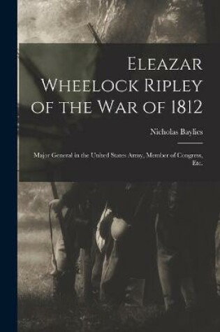 Cover of Eleazar Wheelock Ripley of the War of 1812 [microform]