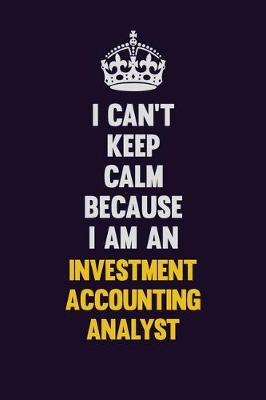 Book cover for I can't Keep Calm Because I Am An Investment Accounting Analyst