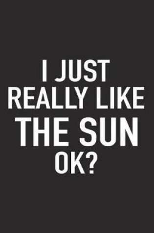 Cover of I Just Really Like the Sun Ok?