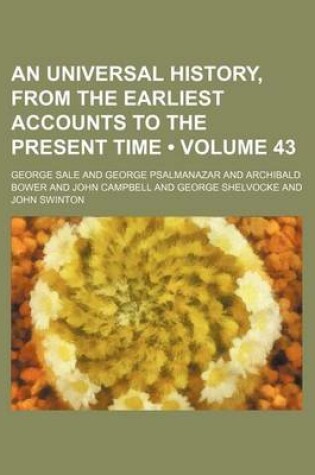 Cover of An Universal History, from the Earliest Accounts to the Present Time (Volume 43)