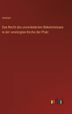 Book cover for Das Recht des unveränderten Bekenntnisses in der vereinigten Kirche der Pfalz