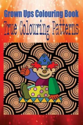 Cover of Grown Ups Colouring Book True Colouring Patterns Mandalas