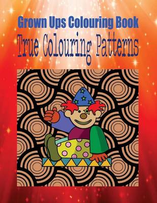 Book cover for Grown Ups Colouring Book True Colouring Patterns Mandalas