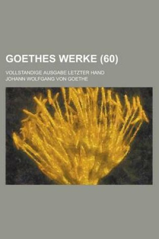 Cover of Goethes Werke (60); Vollstandige Ausgabe Letzter Hand