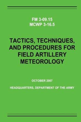 Cover of Tactics, Techniques, and Procedures for Field Artillery Meteorology (FM 3-09.15 / MCWP 3-16.5)