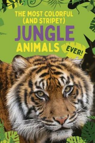 Cover of The Most Colorful (and Stripey) Jungle Animals Ever