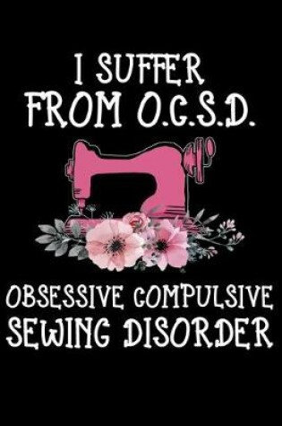 Cover of I Suffer From O.C.S.D. Obsessive Compulsive Sewing Disorder