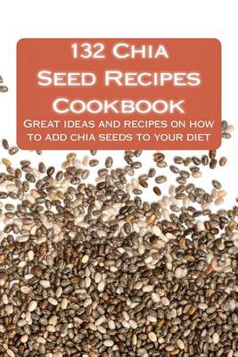 Book cover for 132 Chia Seed Recipes Cookbook