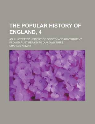 Book cover for The Popular History of England, 4; An Illustrated History of Society and Government from Earliet Period to Our Own Times